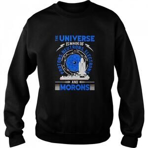 The Universe Is Made Of Protons Neutrons Electrons Sweatshirt